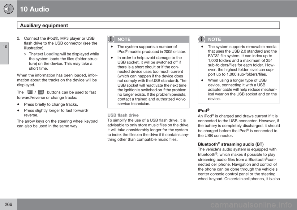 VOLVO XC90 2013  Owner´s Manual 10 Audio
Auxiliary equipment 
10
266
2.
Connect the iPod�Ÿ, MP3 player or USB
flash drive to the USB connector (see the
illustration).
>
The text 
Loading will be displayed while
the system loads the