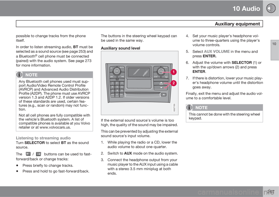VOLVO XC90 2013  Owner´s Manual 10 Audio
 Auxiliary equipment
10
267
possible to change tracks from the phone
itself.
In order to listen streaming audio, BT must be
selected as a sound source (see page 253) and
a Bluetooth
�Ÿ cell 