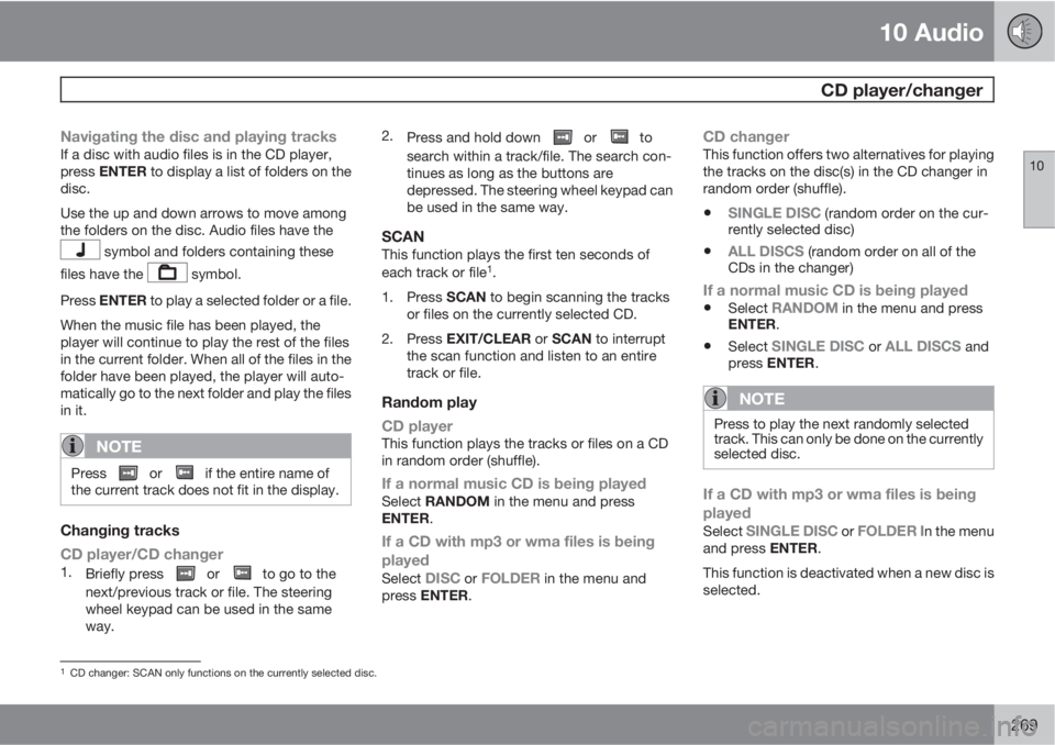 VOLVO XC90 2013  Owner´s Manual 10 Audio
 CD player/changer
10
269
Navigating the disc and playing tracksIf a disc with audio files is in the CD player,
press ENTER to display a list of folders on the
disc.
Use the up and down arrow
