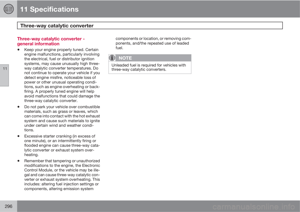 VOLVO XC90 2013  Owner´s Manual 11 Specifications
Three-way catalytic converter 
11
296
Three-way catalytic converter -
general information
•Keep your engine properly tuned. Certain
engine malfunctions, particularly involving
the 