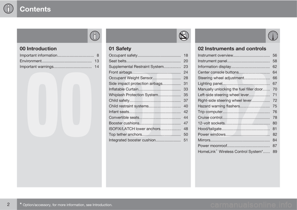 VOLVO XC90 2013  Owner´s Manual Contents
2* Option/accessory, for more information, see Introduction.
00
00 Introduction
Important information................................. 8
Environment...........................................