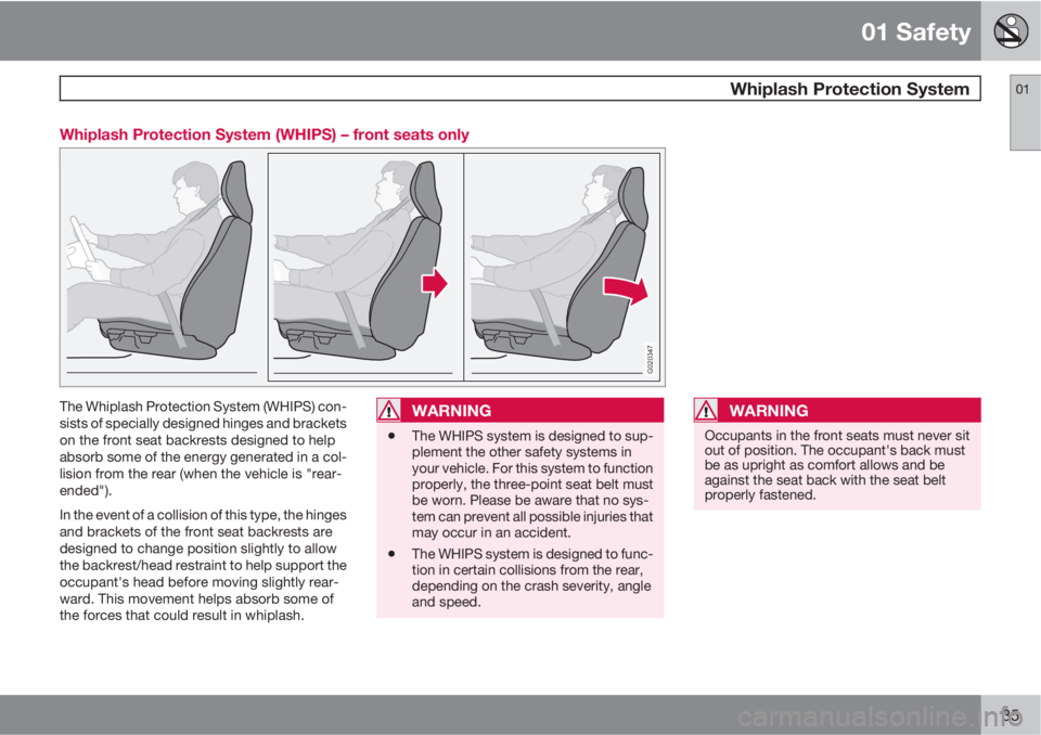 VOLVO XC90 2013  Owner´s Manual 01 Safety
 Whiplash Protection System01
35 Whiplash Protection System (WHIPS) – front seats only
G020347
The Whiplash Protection System (WHIPS) con-
sists of specially designed hinges and brackets
o
