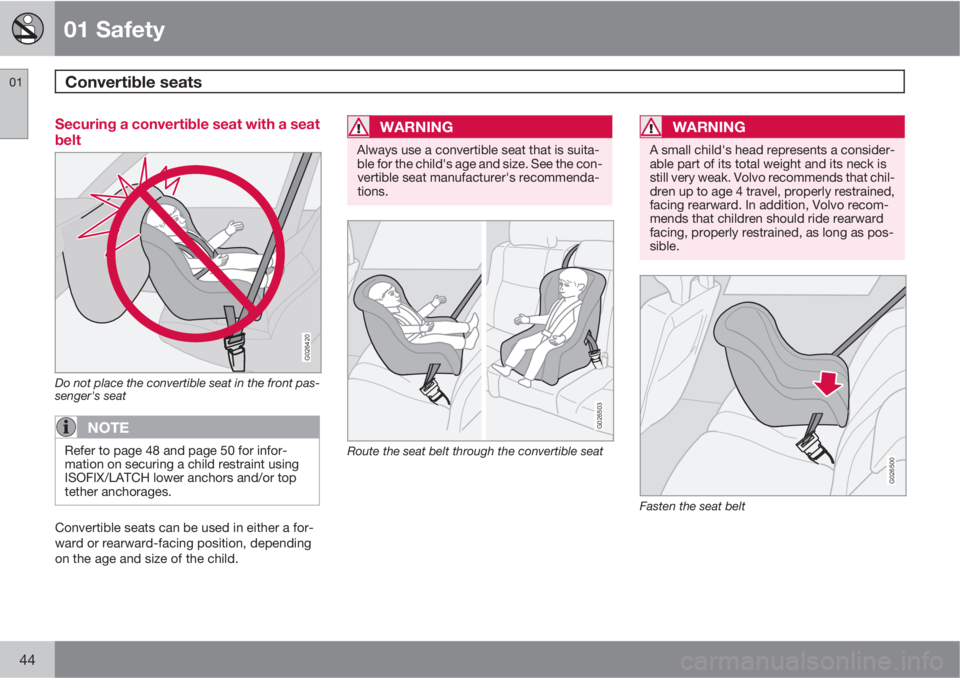 VOLVO XC90 2013 Owner´s Manual 01 Safety
Convertible seats 01
44
Securing a convertible seat with a seat
belt
G026420
Do not place the convertible seat in the front pas-
senger's seat
NOTE
Refer to page 48 and page 50 for infor VOLVO XC90 2013 Owner´s Manual 01 Safety
Convertible seats 01
44
Securing a convertible seat with a seat
belt
G026420
Do not place the convertible seat in the front pas-
senger's seat
NOTE
Refer to page 48 and page 50 for infor