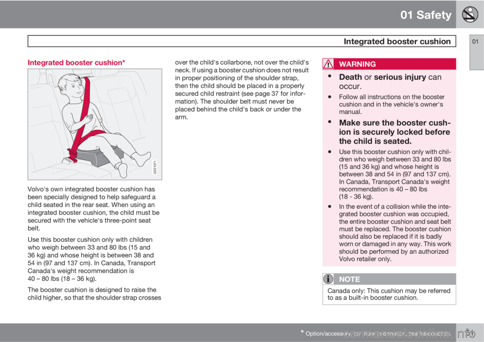VOLVO XC90 2013  Owner´s Manual 01 Safety
 Integrated booster cushion01
* Option/accessory, for more information, see Introduction.51 Integrated booster cushion*
G031071
Volvo's own integrated booster cushion has
been specially 