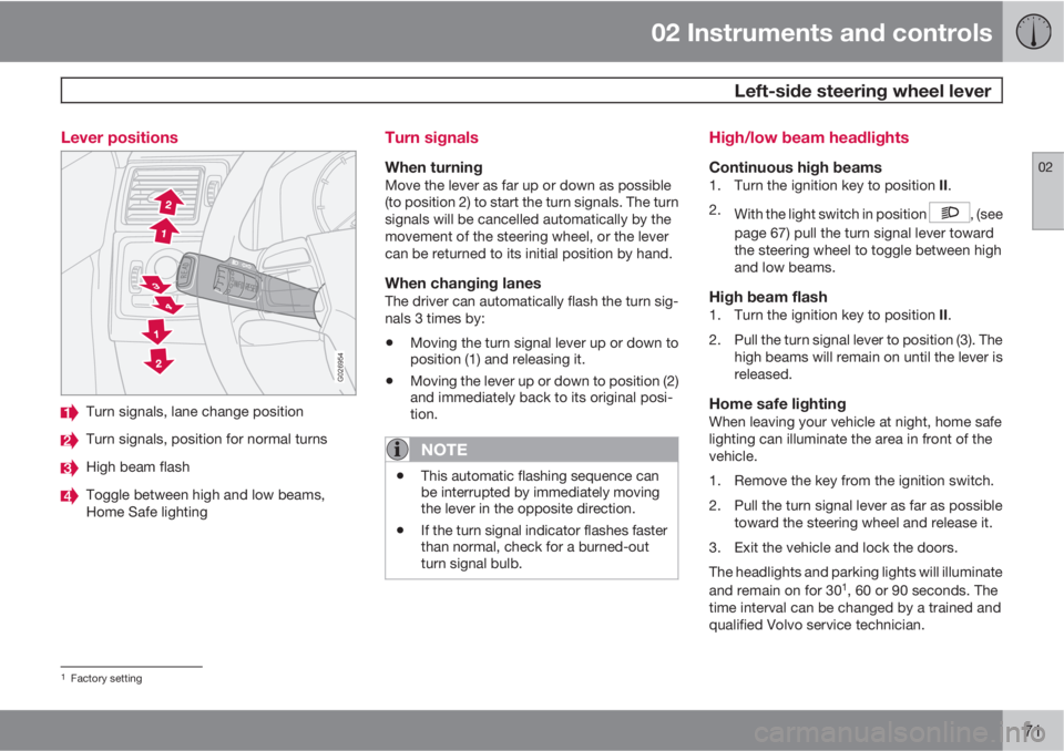 VOLVO XC90 2013  Owner´s Manual 02 Instruments and controls
 Left-side steering wheel lever
02
71 Lever positions
G026954
Turn signals, lane change position
Turn signals, position for normal turns
High beam flash
Toggle between high