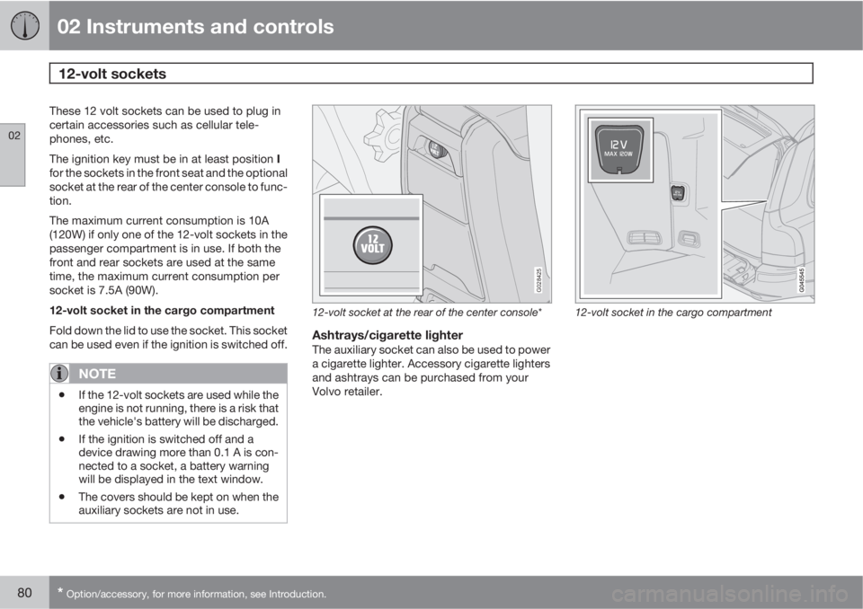 VOLVO XC90 2013 Owner´s Manual 02 Instruments and controls
12-volt sockets
02
80* Option/accessory, for more information, see Introduction.
These 12 volt sockets can be used to plug in
certain accessories such as cellular tele-
ph VOLVO XC90 2013 Owner´s Manual 02 Instruments and controls
12-volt sockets
02
80* Option/accessory, for more information, see Introduction.
These 12 volt sockets can be used to plug in
certain accessories such as cellular tele-
ph
