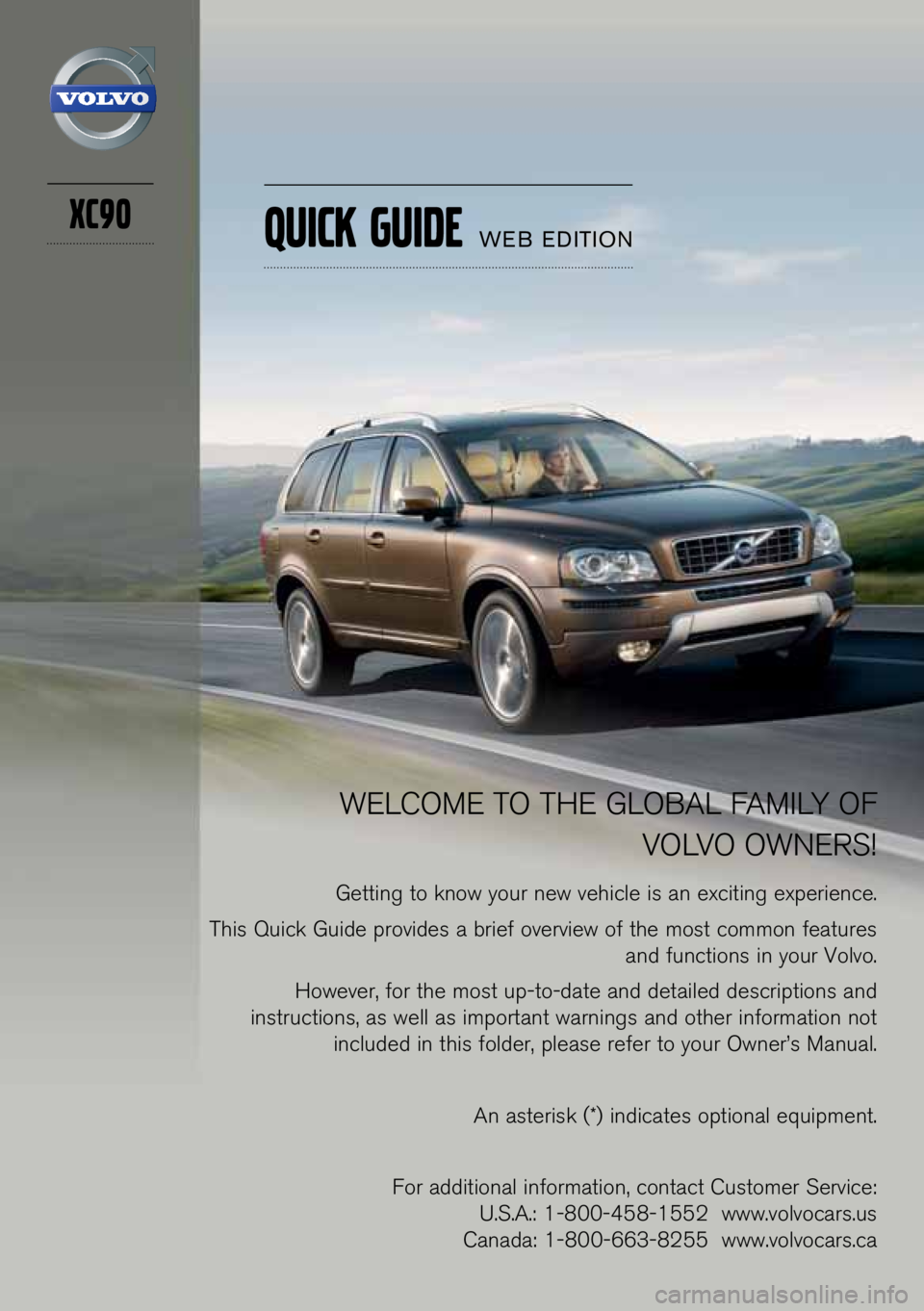 VOLVO XC90 2013  Quick Guide WELCOME TO THE GLOBAL FAMILY OF VOLVO OWNERS\f
Getti\bg to k\bow your \bew vehicle is a\b exciti\bg experie\bce.
This Quick Guide provides a brief overview of the most commo\b features  a\bd fu\bctio\