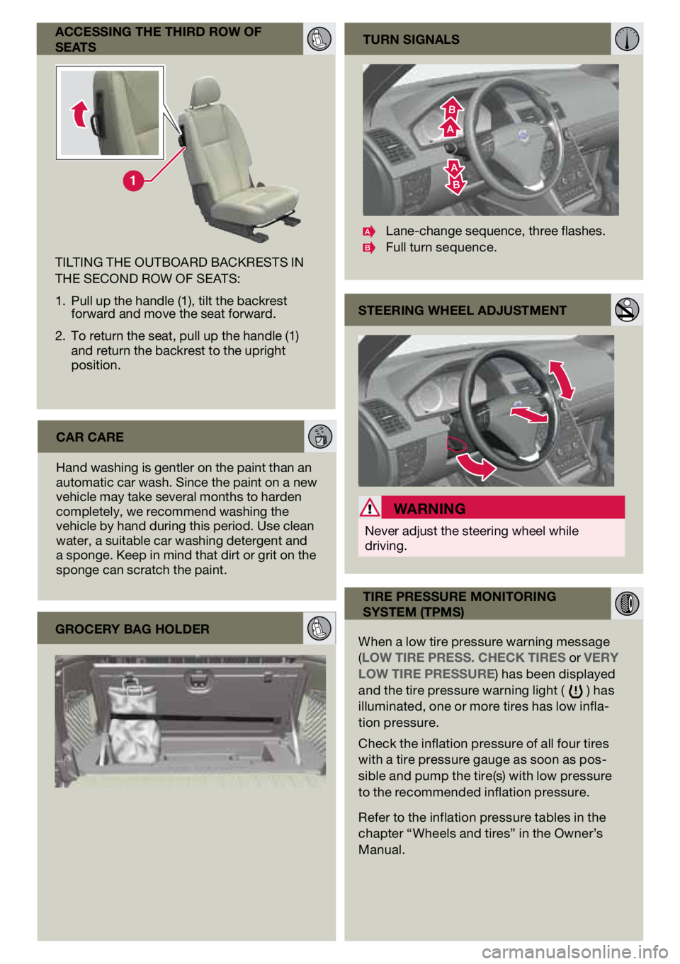 VOLVO XC90 2013  Quick Guide accessing the third row oF 
seats
T ILTIN g THE OUT bOARD b ACkRESTS IN 
THE SECOND ROW OF SEATS :
1.  Pull up the handle (1), tilt the backrest 
forward and move the seat forward.
2.  To return the s