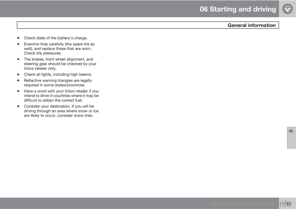 VOLVO C30 2012  Owner´s Manual 06 Starting and driving
 General information
06
145
•Check state of the battery's charge.
•Examine tires carefully (the spare tire as
well), and replace those that are worn.
Check tire pressur