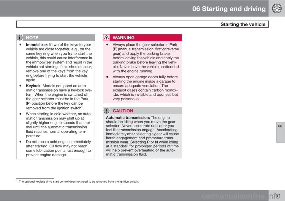 VOLVO C30 2012  Owner´s Manual 06 Starting and driving
 Starting the vehicle
06
151
NOTE
•Immobilizer: If two of the keys to your
vehicle are close together, e.g., on the
same key ring when you try to start the
vehicle, this coul