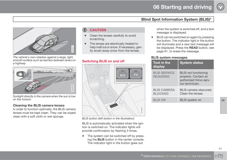 VOLVO C30 2012  Owner´s Manual 06 Starting and driving
 Blind Spot Information System (BLIS)*
06

* Option/accessory, for more information, see Introduction.171
G018177
The vehicle's own shadow against a large, light,
smooth 
