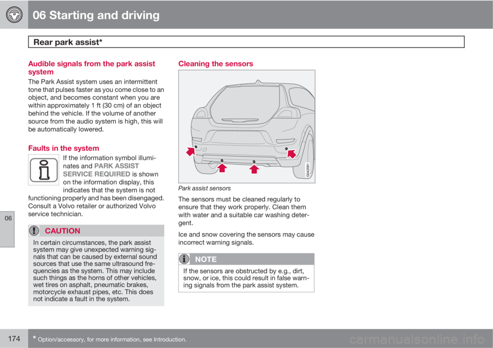 VOLVO C30 2012  Owner´s Manual 06 Starting and driving
Rear park assist* 
06
174* Option/accessory, for more information, see Introduction.
Audible signals from the park assist
system
The Park Assist system uses an intermittent
ton