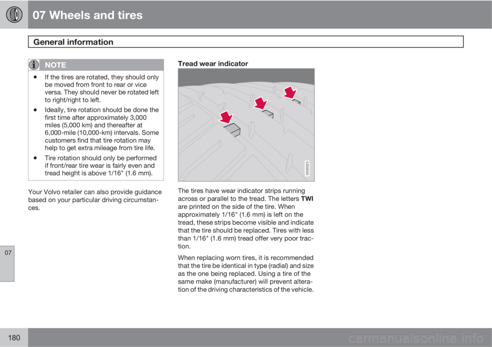 VOLVO C30 2012  Owner´s Manual 07 Wheels and tires
General information 
07
180
NOTE
•If the tires are rotated, they should only
be moved from front to rear or vice
versa. They should never be rotated left
to right/right to left.
