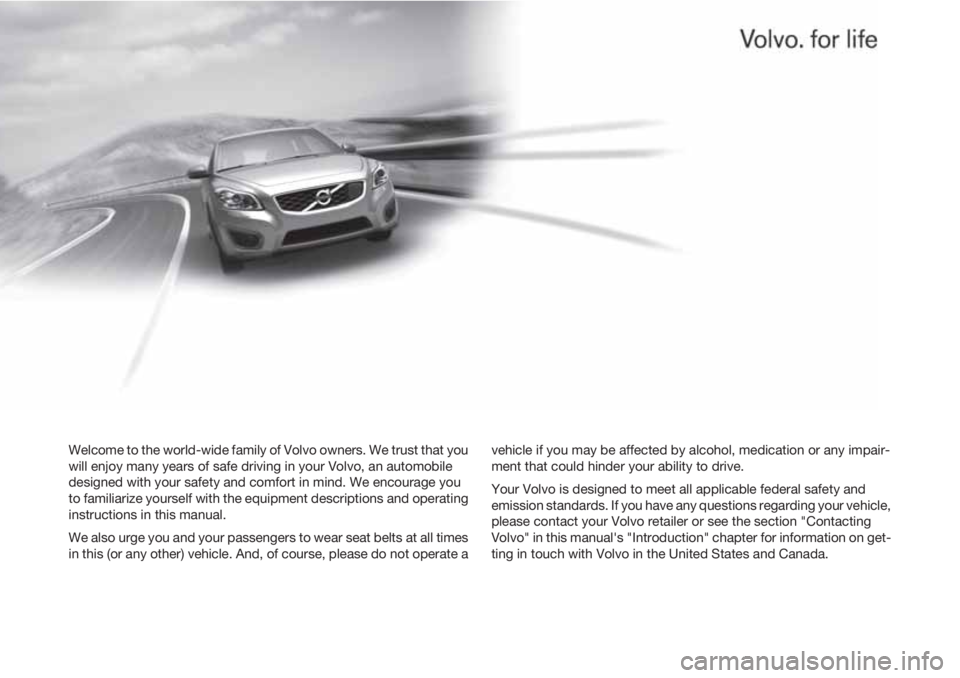 VOLVO C30 2012 Owner´s Manual Welcome to the world-wide family of Volvo owners. We trust that you
will enjoy many years of safe driving in your Volvo, an automobile
designed with your safety and comfort in mind. We encourage you
t VOLVO C30 2012 Owner´s Manual Welcome to the world-wide family of Volvo owners. We trust that you
will enjoy many years of safe driving in your Volvo, an automobile
designed with your safety and comfort in mind. We encourage you
t