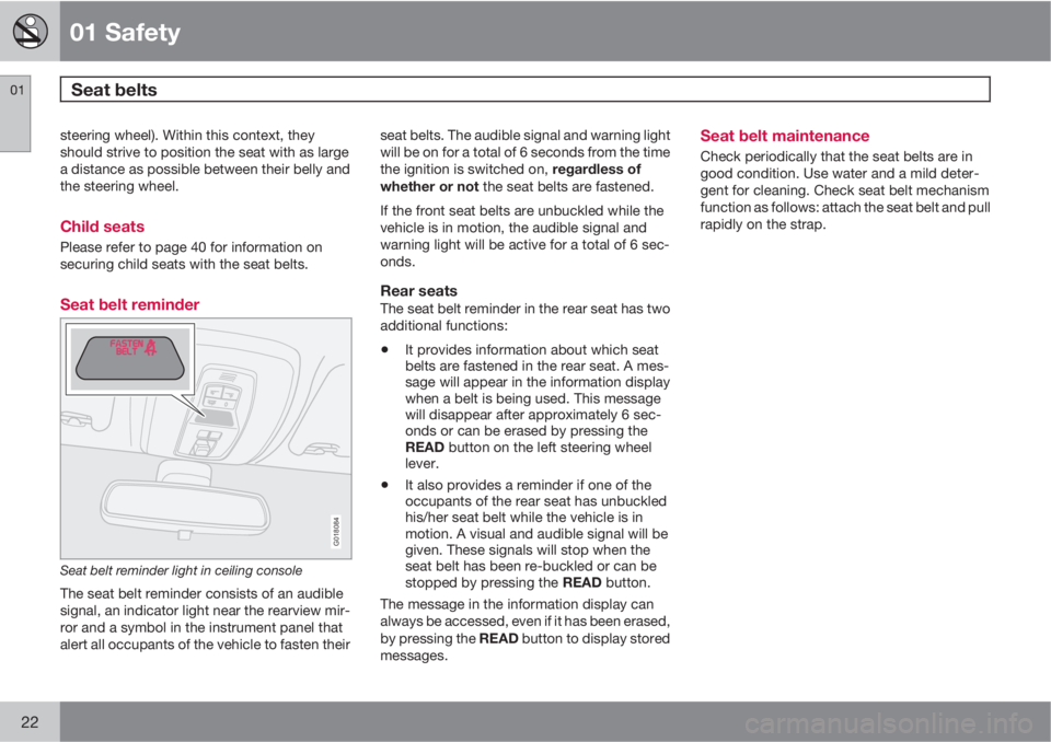 VOLVO C30 2012  Owner´s Manual 01 Safety
Seat belts 01
22
steering wheel). Within this context, they
should strive to position the seat with as large
a distance as possible between their belly and
the steering wheel.
Child seats
Pl