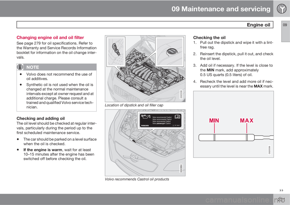 VOLVO C30 2012  Owner´s Manual 09 Maintenance and servicing
 Engine oil09

221 Changing engine oil and oil filter
See page 279 for oil specifications. Refer to
the Warranty and Service Records Information
booklet for information 