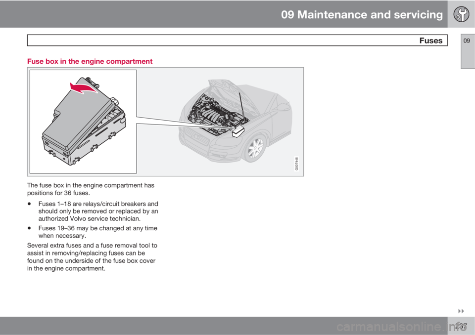VOLVO C30 2012  Owner´s Manual 09 Maintenance and servicing
 Fuses09

237 Fuse box in the engine compartment
G007446
The fuse box in the engine compartment has
positions for 36 fuses.
•Fuses 1–18 are relays/circuit breakers a