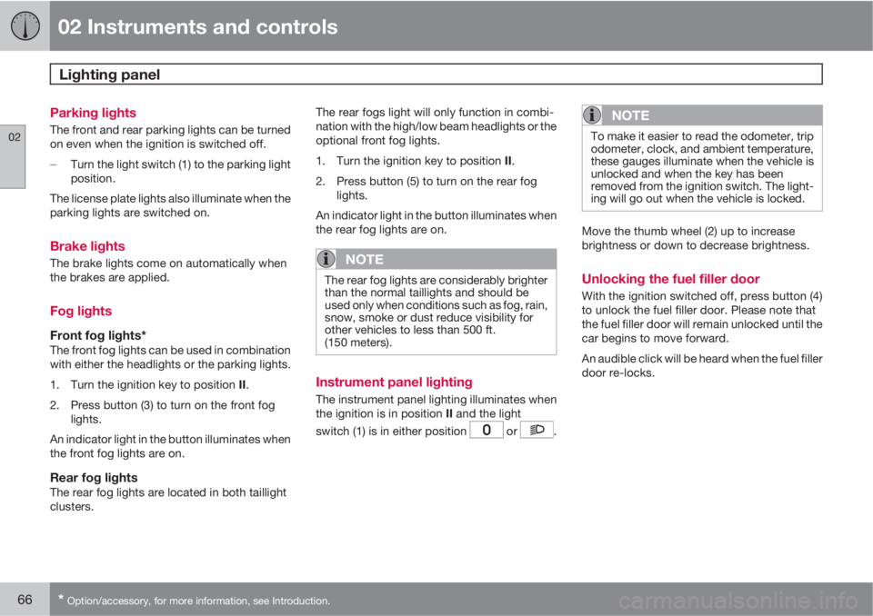 VOLVO C30 2012  Owner´s Manual 02 Instruments and controls
Lighting panel 
02
66* Option/accessory, for more information, see Introduction.
Parking lights
The front and rear parking lights can be turned
on even when the ignition is
