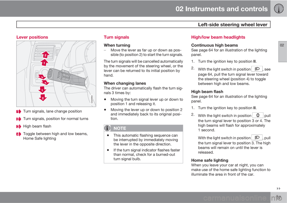 VOLVO C30 2012  Owner´s Manual 02 Instruments and controls
 Left-side steering wheel lever
02

67 Lever positions
G026954
Turn signals, lane change position
Turn signals, position for normal turns
High beam flash
Toggle between h