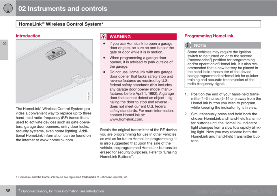 VOLVO C30 2012  Owner´s Manual 02 Instruments and controls
HomeLink® Wireless Control System* 
02
86* Option/accessory, for more information, see Introduction.
Introduction
G030070
The HomeLink1 Wireless Control System pro-
vides 