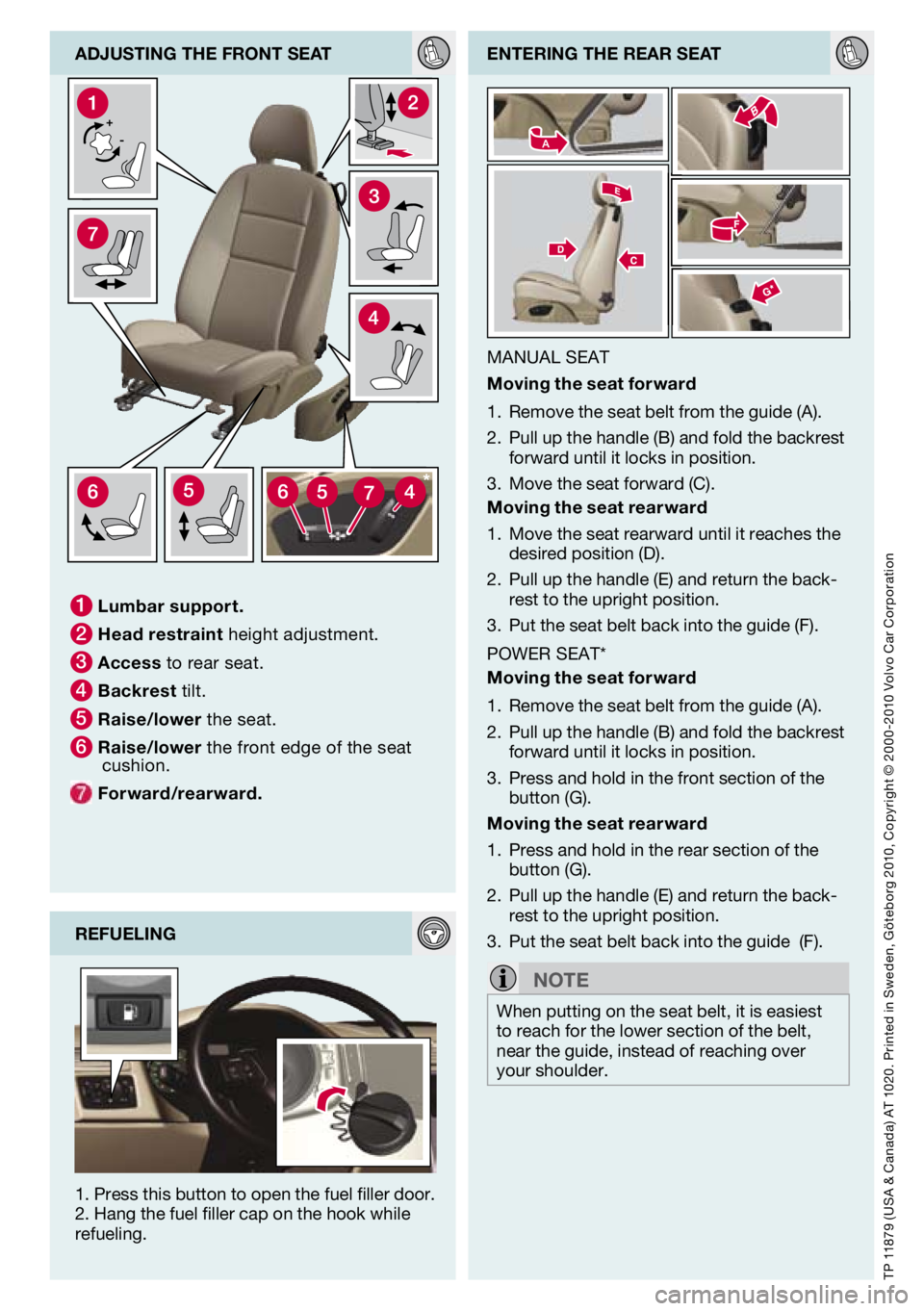 VOLVO C30 2012  Quick Guide 
TP 11879 (Usa & Canada)  aT 1020. Printed in  sweden,  göteborg 2010, Copyright © 2000 -2010  volvo Car Corporation
enterIng the rear seat
MaNUal seaT
m oving the seat forward
remove the seat belt 