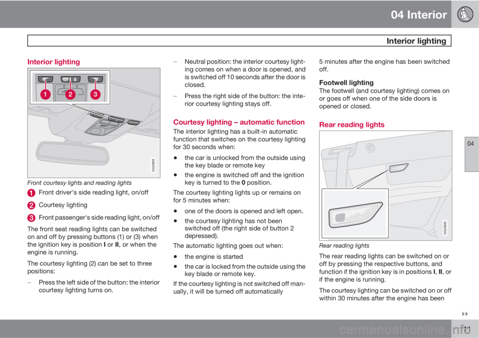 VOLVO C70 2012  Owner´s Manual 04 Interior
 Interior lighting
04

111 Interior lighting
G020805
Front courtesy lights and reading lights
Front driver's side reading light, on/off
Courtesy lighting
Front passenger's side r