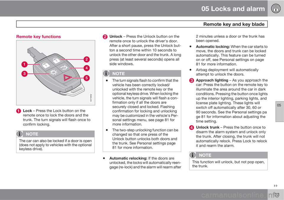 VOLVO C70 2012  Owner´s Manual 05 Locks and alarm
 Remote key and key blade
05

123 Remote key functions
G019402
Lock – Press the Lock button on the
remote once to lock the doors and the
trunk. The turn signals will flash once 
