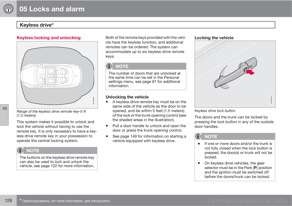 VOLVO C70 2012  Owner´s Manual 05 Locks and alarm
Keyless drive* 
05
128* Option/accessory, for more information, see Introduction.
Keyless locking and unlocking
G019418
Range of the keyless drive remote key–5 ft
(1.5 meters)
Thi