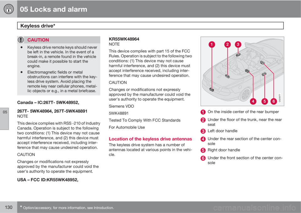 VOLVO C70 2012  Owner´s Manual 05 Locks and alarm
Keyless drive* 
05
130* Option/accessory, for more information, see Introduction.
CAUTION
•Keyless drive remote keys should never
be left in the vehicle. In the event of a
break-i