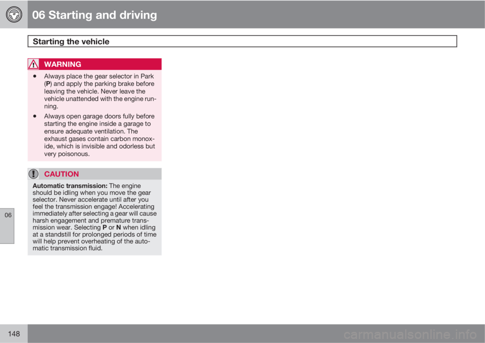 VOLVO C70 2012  Owner´s Manual 06 Starting and driving
Starting the vehicle 
06
148
WARNING
•Always place the gear selector in Park
(P) and apply the parking brake before
leaving the vehicle. Never leave the
vehicle unattended wi