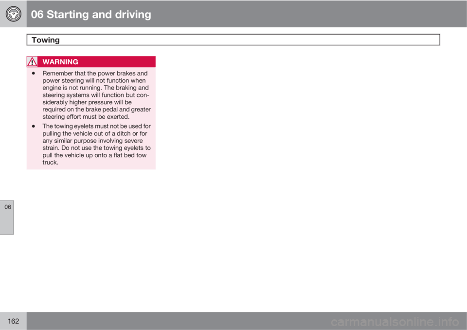 VOLVO C70 2012  Owner´s Manual 06 Starting and driving
Towing 
06
162
WARNING
•Remember that the power brakes and
power steering will not function when
engine is not running. The braking and
steering systems will function but con