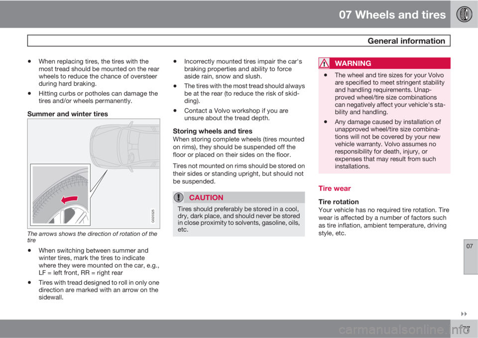 VOLVO C70 2012  Owner´s Manual 07 Wheels and tires
 General information
07

177
•When replacing tires, the tires with the
most tread should be mounted on the rear
wheels to reduce the chance of oversteer
during hard braking.
