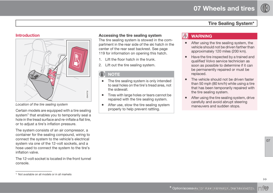 VOLVO C70 2012  Owner´s Manual 07 Wheels and tires
  Tire Sealing System*
07

* Option/accessory, for more information, see Introduction.189 Introduction
Location of the tire sealing system
Certain models are equipped with a tire