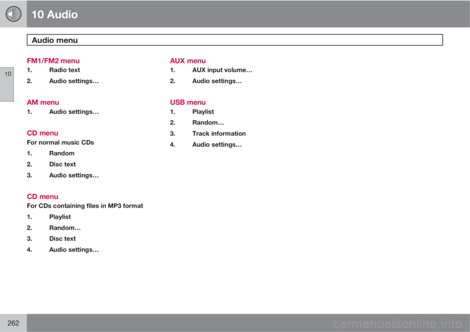VOLVO C70 2012  Owner´s Manual 10 Audio
Audio menu 
10
262
FM1/FM2 menu
1. Radio text
2. Audio settings…
AM menu
1. Audio settings…
CD menu
For normal music CDs
1. Random
2. Disc text
3. Audio settings…
CD menu
For CDs contai