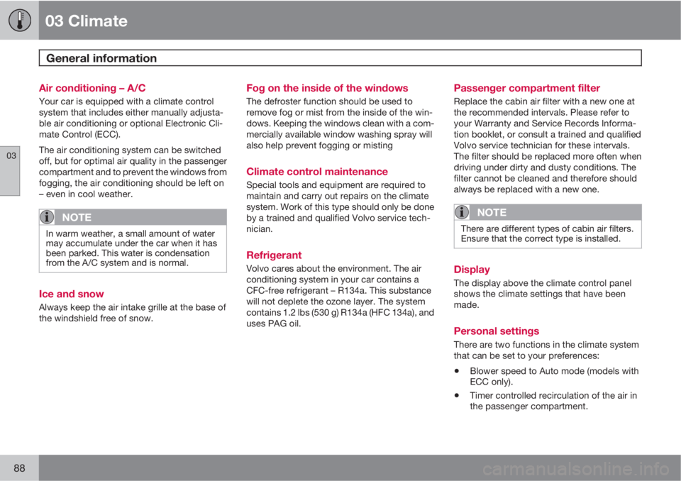 VOLVO C70 2012  Owner´s Manual 03 Climate
General information 
03
88
Air conditioning – A/C
Your car is equipped with a climate control
system that includes either manually adjusta-
ble air conditioning or optional Electronic Cli