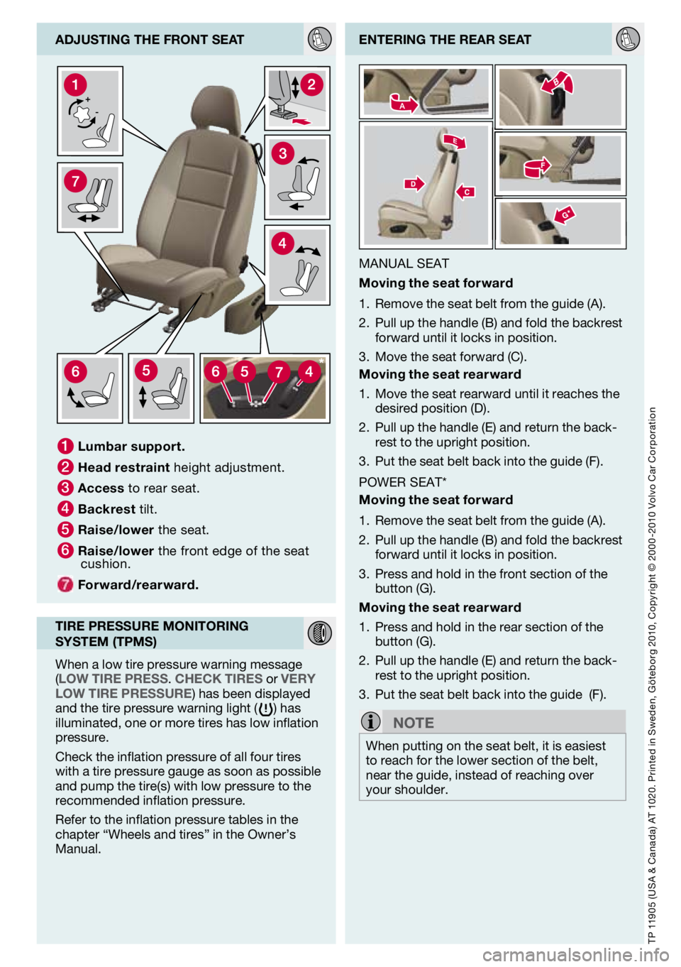 VOLVO C70 2012  Quick Guide 
tP 11905 (U sa & Canada)  at 1020. Printed in  sweden, Göteborg 2010, Copyright © 2000 -2010 Volvo Car Corporation
 
enterIng the rear seat
MaNUal seat
m oving the seat forward
remove the seat belt