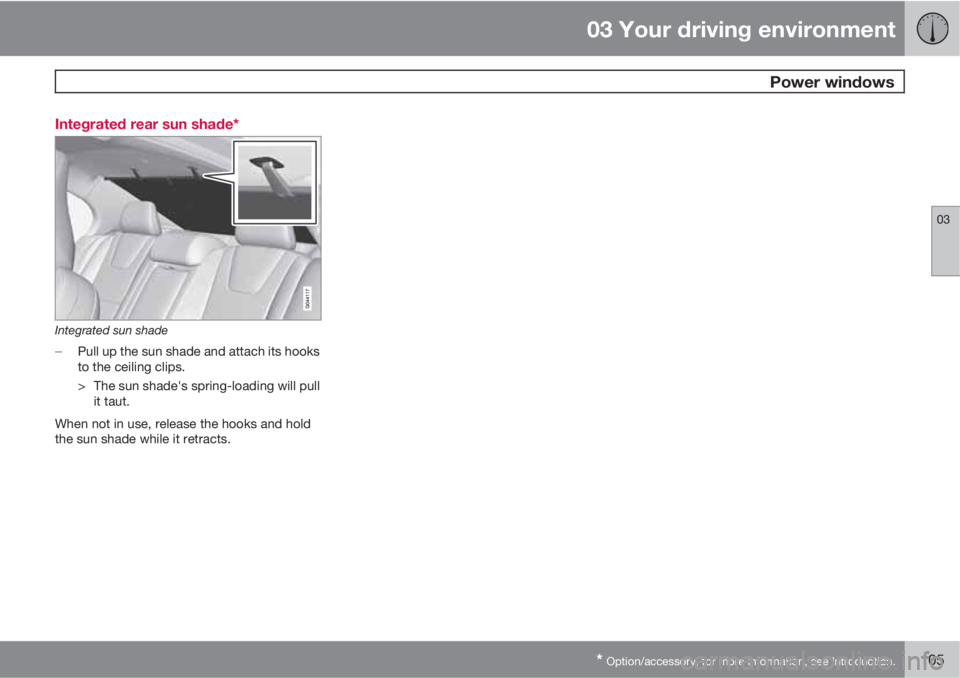 VOLVO S60 2012  Owner´s Manual 03 Your driving environment
 Power windows
03
* Option/accessory, for more information, see Introduction.105 Integrated rear sun shade*
Integrated sun shade

Pull up the sun shade and attach its hook