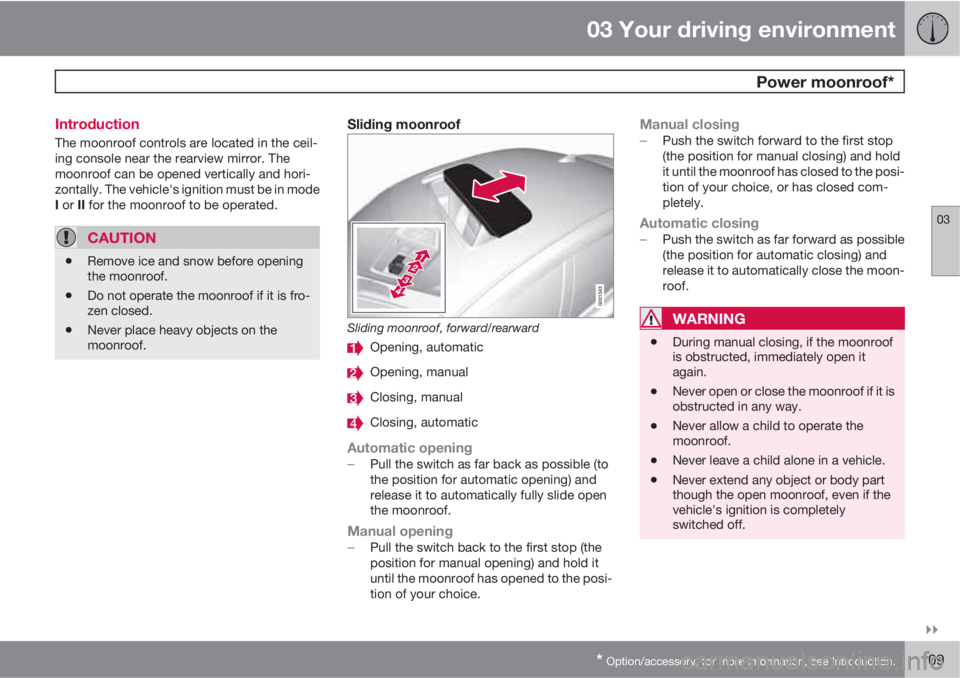 VOLVO S60 2012  Owner´s Manual 03 Your driving environment
  Power moonroof*
03

* Option/accessory, for more information, see Introduction.109 Introduction
The moonroof controls are located in the ceil-
ing console near the rear