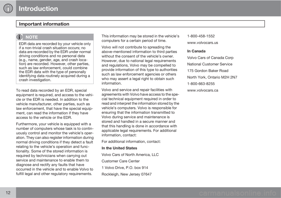 VOLVO S60 2012  Owner´s Manual Introduction
Important information 
12
NOTE
EDR data are recorded by your vehicle only
if a non-trivial crash situation occurs; no
data are recorded by the EDR under normal
driving conditions and no p