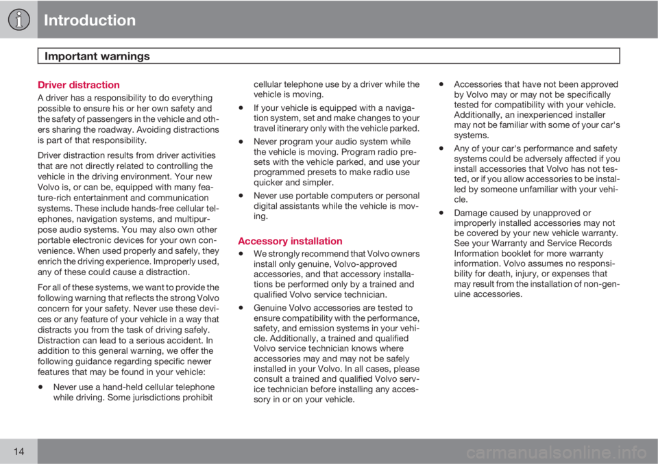 VOLVO S60 2012  Owner´s Manual Introduction
Important warnings 
14
Driver distraction
A driver has a responsibility to do everything
possible to ensure his or her own safety and
the safety of passengers in the vehicle and oth-
ers 