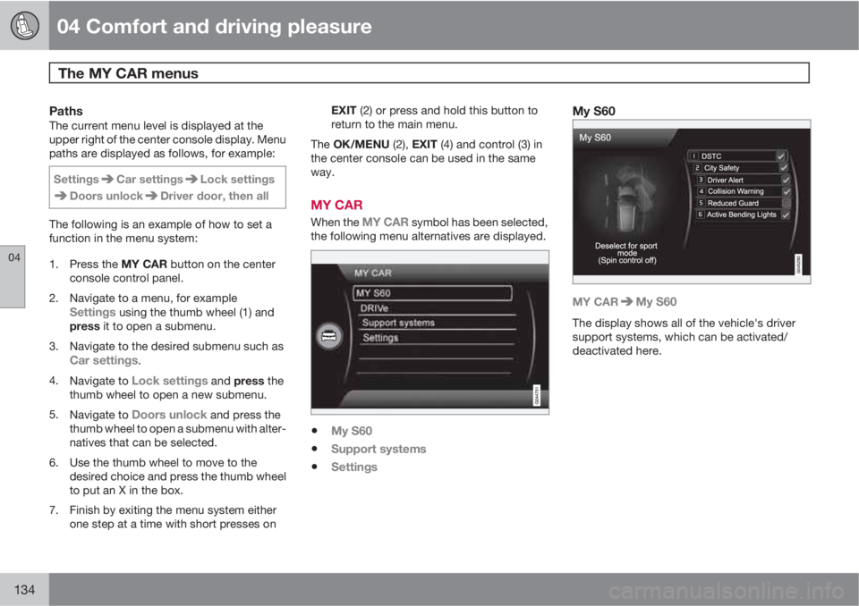 VOLVO S60 2012  Owner´s Manual 04 Comfort and driving pleasure
The MY CAR menus 
04
134
PathsThe current menu level is displayed at the
upper right of the center console display. Menu
paths are displayed as follows, for example:
Se