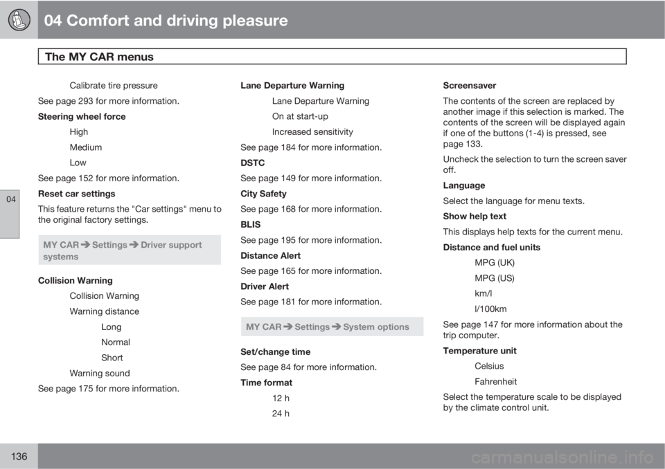 VOLVO S60 2012  Owner´s Manual 04 Comfort and driving pleasure
The MY CAR menus 
04
136
Calibrate tire pressure
See page 293 for more information.
Steering wheel force
High
Medium
Low
See page 152 for more information.
Reset car se