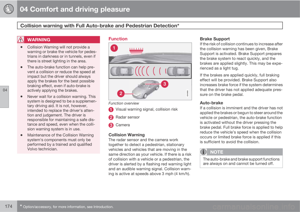VOLVO S60 2012  Owner´s Manual 04 Comfort and driving pleasure
Collision warning with Full Auto-brake and Pedestrian Detection* 
04
174* Option/accessory, for more information, see Introduction.
WARNING
•Collision Warning will no