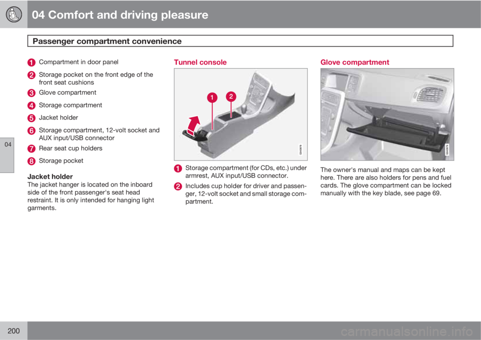VOLVO S60 2012  Owner´s Manual 04 Comfort and driving pleasure
Passenger compartment convenience 
04
200
Compartment in door panel
Storage pocket on the front edge of the
front seat cushions
Glove compartment
Storage compartment
Ja