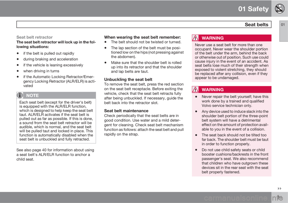 VOLVO S60 2012  Owner´s Manual 01 Safety
 Seat belts01

21
Seat belt retractorThe seat belt retractor will lock up in the fol-
lowing situations:
•if the belt is pulled out rapidly
•during braking and acceleration
•if the v