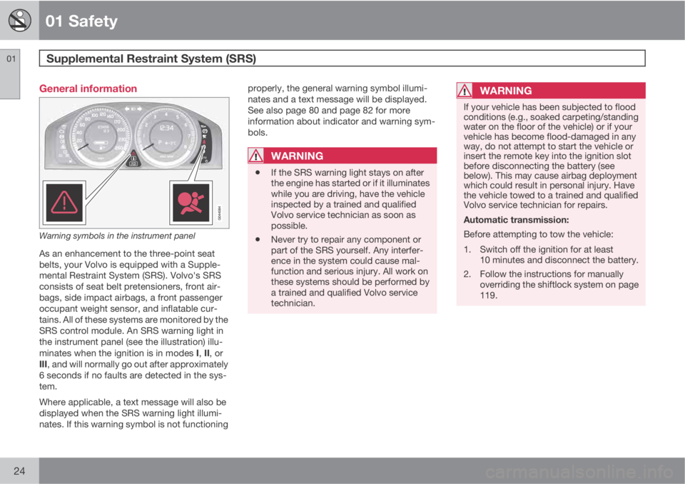 VOLVO S60 2012  Owner´s Manual 01 Safety
Supplemental Restraint System (SRS)  01
24
General information
Warning symbols in the instrument panel
As an enhancement to the three-point seat
belts, your Volvo is equipped with a Supple-
