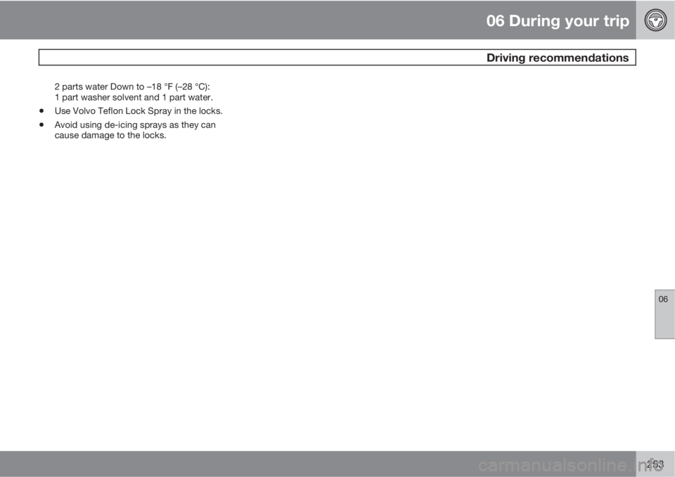 VOLVO S60 2012  Owner´s Manual 06 During your trip
 Driving recommendations
06
253
2 parts water Down to –18 °F (–28 °C):
1 part washer solvent and 1 part water.
•Use Volvo Teflon Lock Spray in the locks.
•Avoid using de-