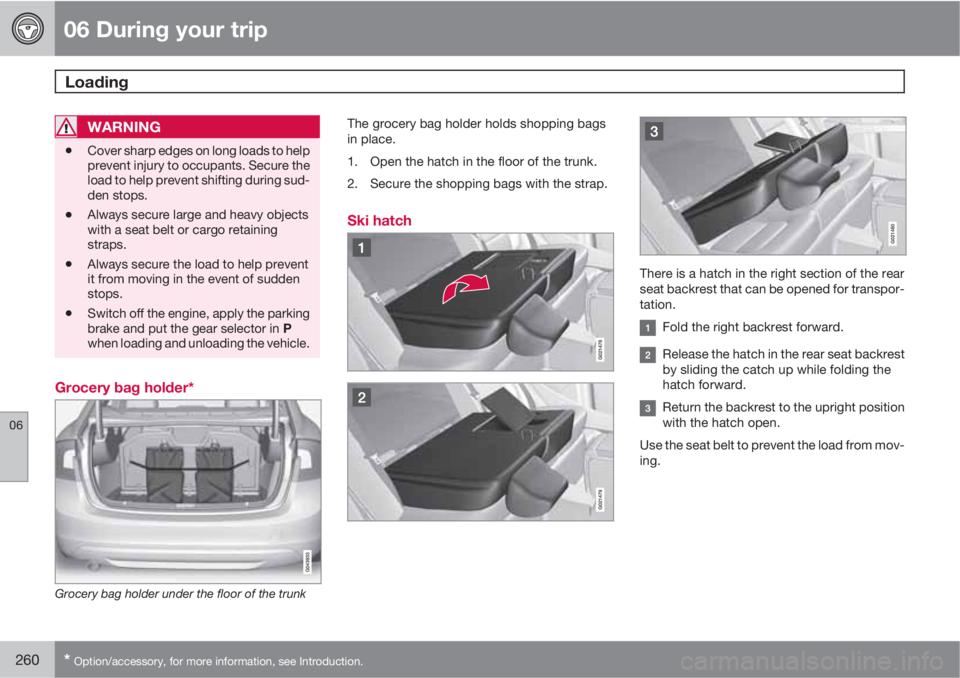VOLVO S60 2012  Owner´s Manual 06 During your trip
Loading 
06
260* Option/accessory, for more information, see Introduction.
WARNING
•Cover sharp edges on long loads to help
prevent injury to occupants. Secure the
load to help p
