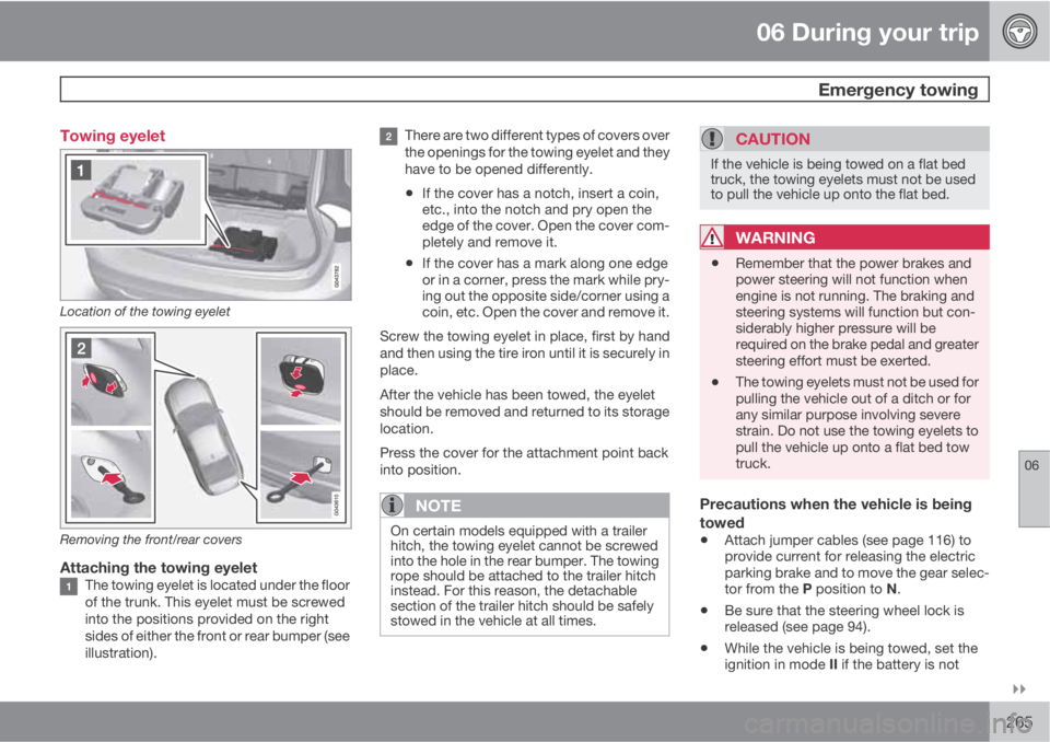 VOLVO S60 2012  Owner´s Manual 06 During your trip
 Emergency towing
06

265 Towing eyelet
Location of the towing eyelet
Removing the front/rear covers
Attaching the towing eyeletThe towing eyelet is located under the floor
of th
