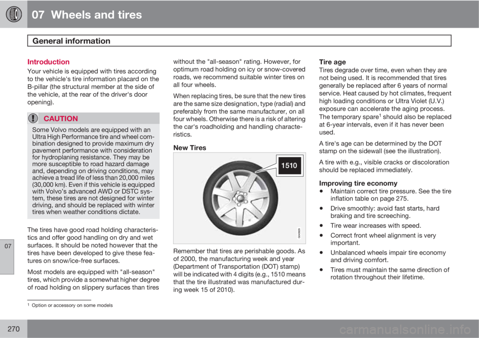 VOLVO S60 2012  Owner´s Manual 07  Wheels and tires
General information  
07
270
Introduction
Your vehicle is equipped with tires according
to the vehicle's tire information placard on the
B-pillar (the structural member at the